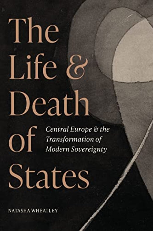 Life and Death of States – Central Europe and the Transformation of Modern Sovereignty