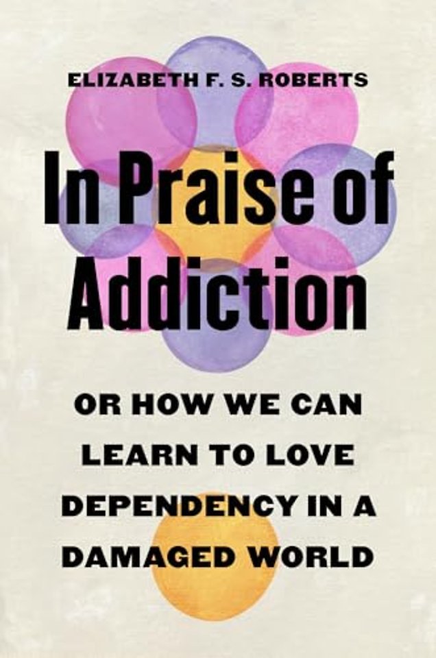In Praise of Addiction – Or How We Can Learn to Love Dependency in a Damaged World