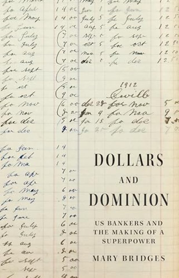 Dollars and Dominion – US Bankers and the Making of a Superpower