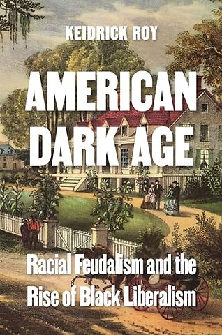 American Dark Age – Racial Feudalism and the Rise of Black Liberalism