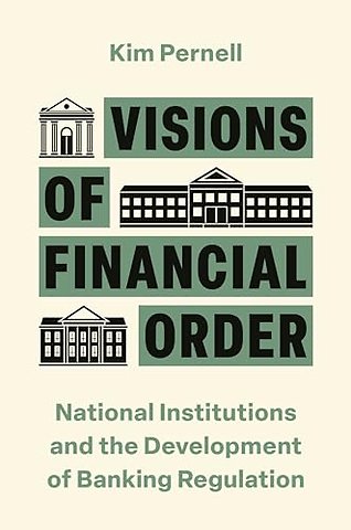 Visions of Financial Order – National Institutions and the Development of Banking Regulation