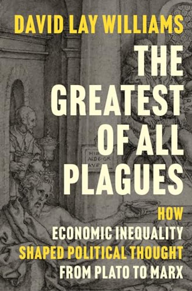 The Greatest of All Plagues – How Economic Inequality Shaped Political Thought from Plato to Marx
