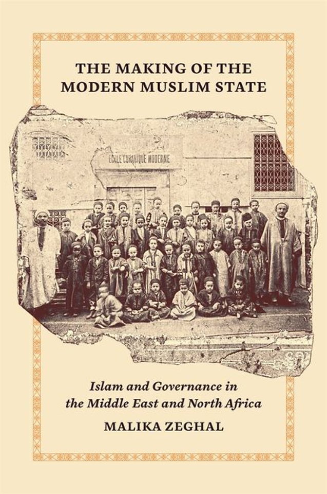 The Making of the Modern Muslim State – Islam and Governance in the Middle East and North Africa