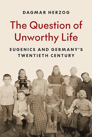 Question of Unworthy Life – Eugenics and Germany′s Twentieth Century
