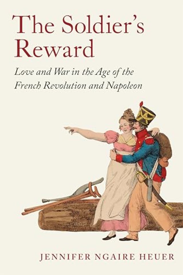 The Soldier`s Reward – Love and War in the Age of the French Revolution and Napoleon