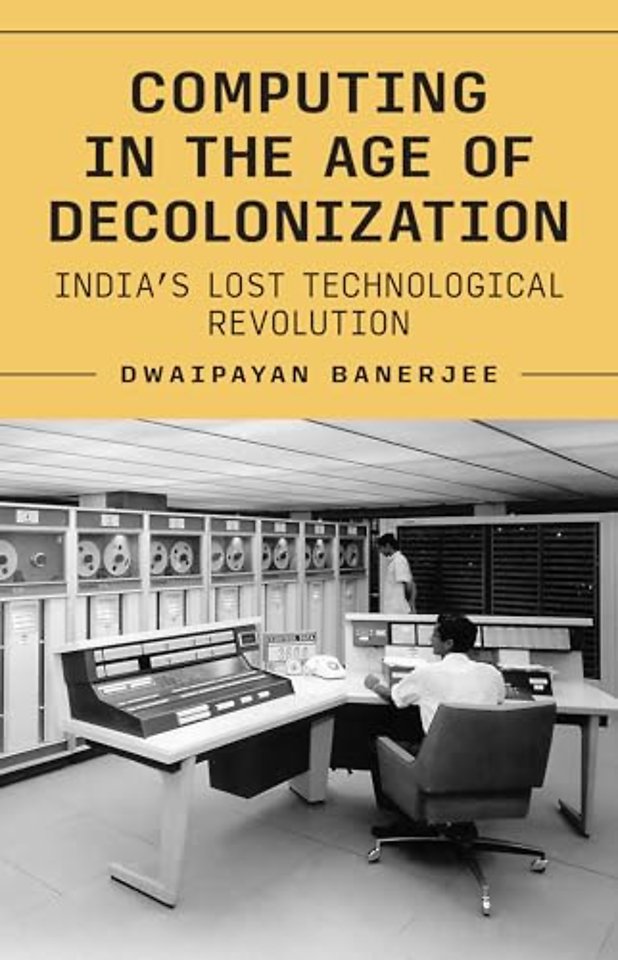 Computing in the Age of Decolonization – India′s Lost Technological Revolution