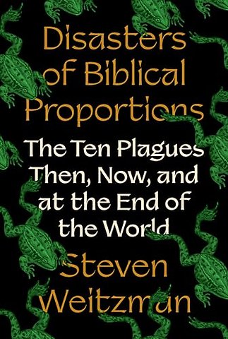 Disasters of Biblical Proportions – The Ten Plagues Then, Now, and at the End of the World