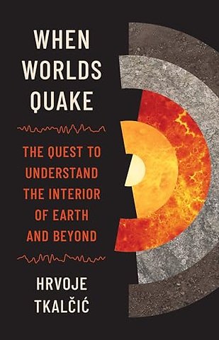 When Worlds Quake – The Quest to Understand the Interior of Earth and Beyond