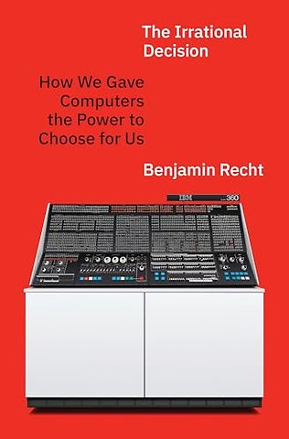 Irrational Decision – How We Gave Computers the Power to Choose for Us