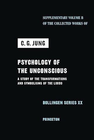 Psychology of the Unconscious – A Study of the Transformations and Symbolisms of the Libido