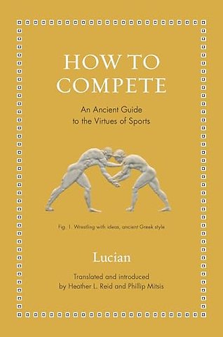 How to Compete – An Ancient Guide to the Virtues of Sports