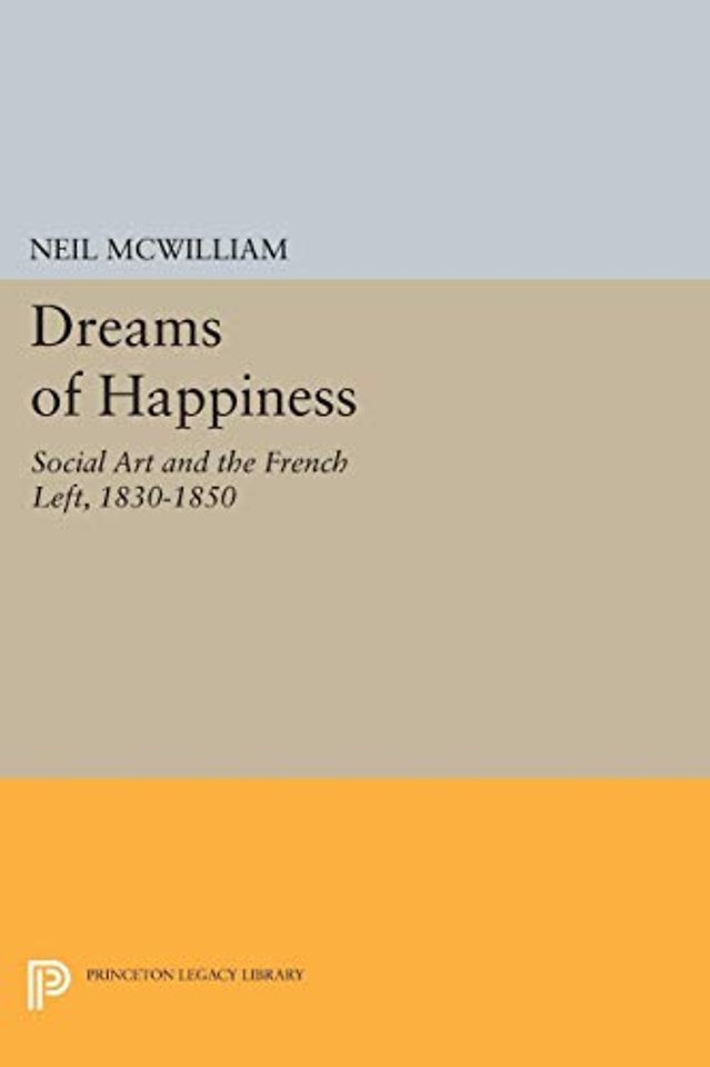 Dreams of Happiness – Social Art and the French Left, 1830–1850