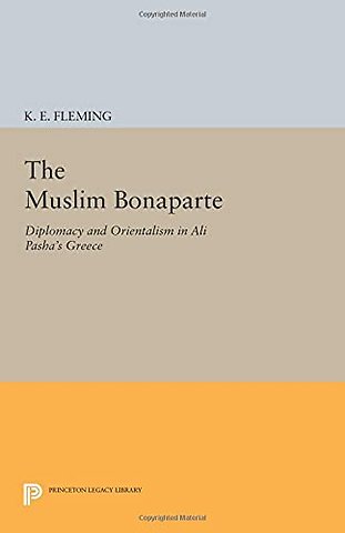 Muslim Bonaparte – Diplomacy and Orientalism in Ali Pasha`s Greece