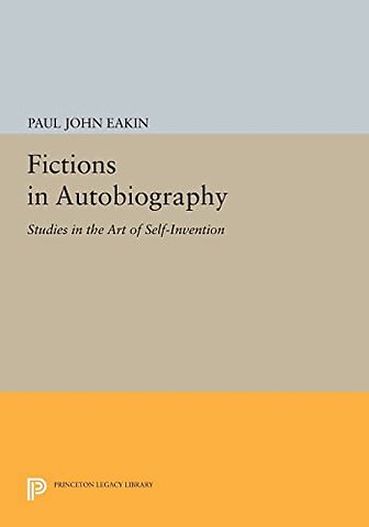 Fictions in Autobiography – Studies in the Art of Self–Invention