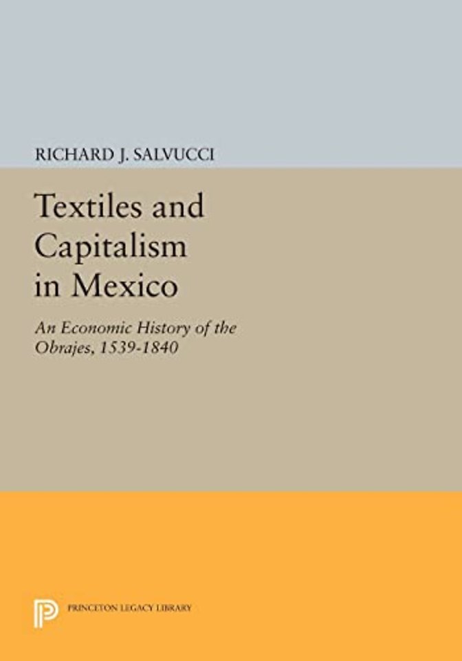 Textiles and Capitalism in Mexico – An Economic History of the Obrajes, 1539–1840