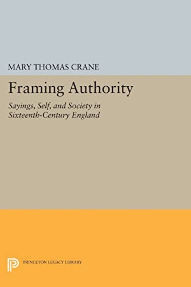 Framing Authority – Sayings, Self, and Society in Sixteenth–Century England