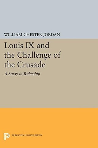 Louis IX and the Challenge of the Crusade – A Study in Rulership