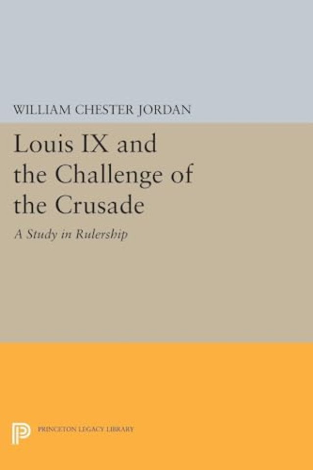 Louis IX and the Challenge of the Crusade – A Study in Rulership