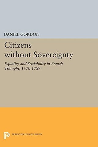 Citizens without Sovereignty – Equality and Sociability in French Thought, 1670–1789