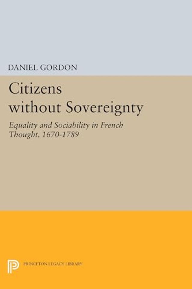 Citizens without Sovereignty – Equality and Sociability in French Thought, 1670–1789