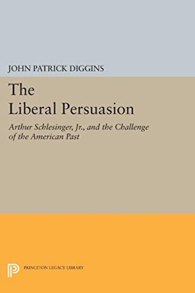 The Liberal Persuasion – Arthur Schlesinger, Jr., and the Challenge of the American Past