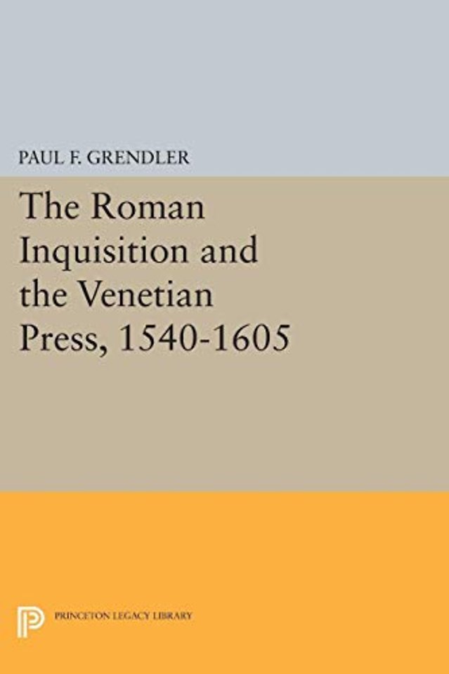 The Roman Inquisition and the Venetian Press, 1540–1605
