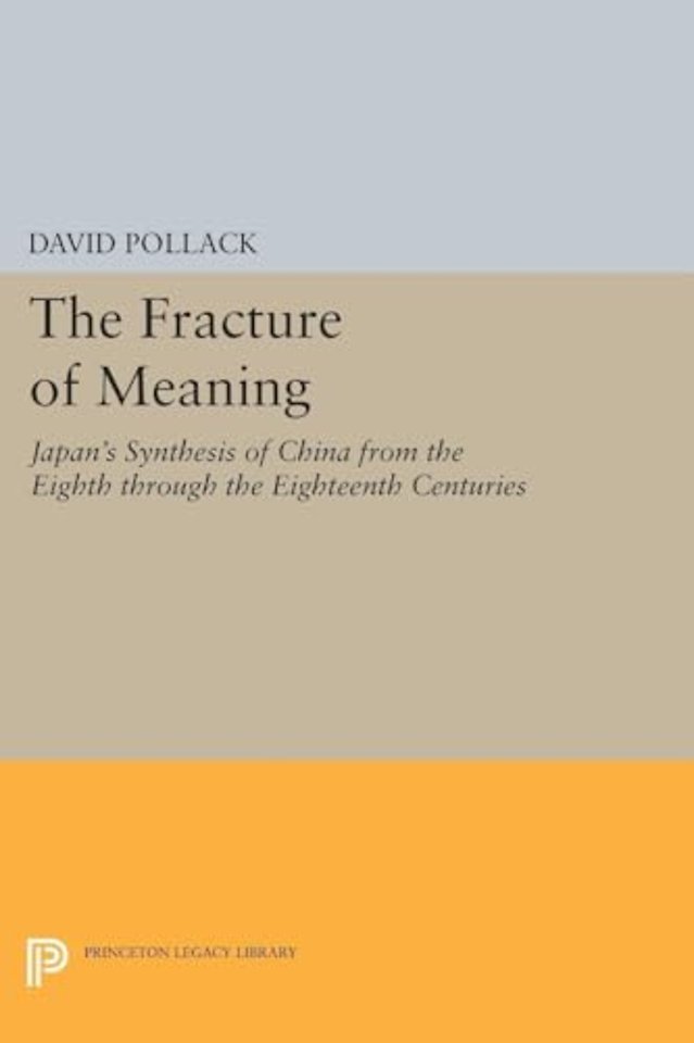 The Fracture of Meaning – Japan`s Synthesis of China from the Eighth through the Eighteenth Centuries
