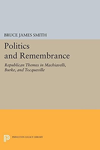 Politics and Remembrance – Republican Themes in Machiavelli, Burke, and Tocqueville
