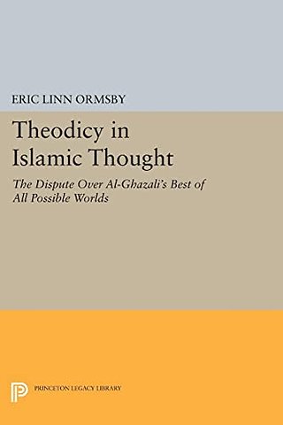Theodicy in Islamic Thought – The Dispute Over Al–Ghazali`s Best of All Possible Worlds