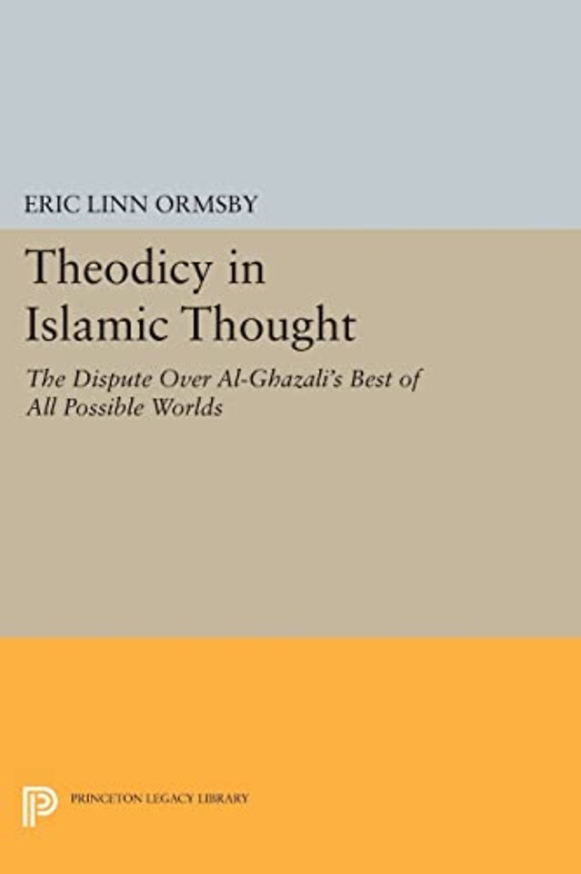 Theodicy in Islamic Thought – The Dispute Over Al–Ghazali`s Best of All Possible Worlds