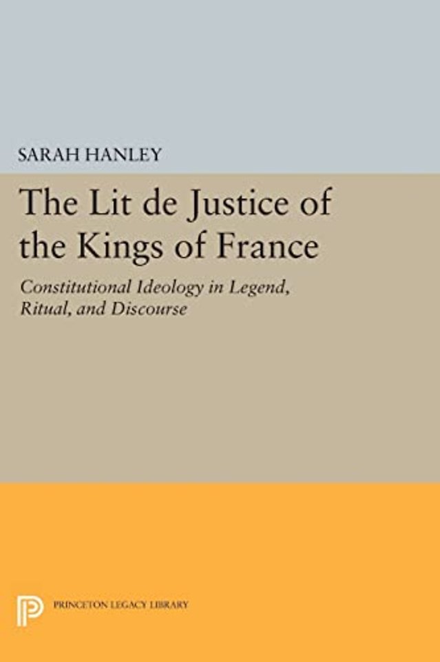The Lit de Justice of the Kings of France – Constitutional Ideology in Legend, Ritual, and Discourse