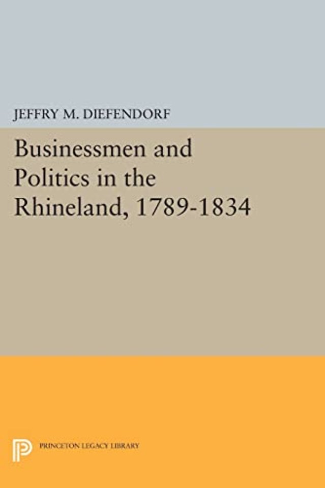 Businessmen and Politics in the Rhineland, 1789–1834