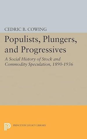 Populists, Plungers, and Progressives – A Social History of Stock and Commodity Speculation, 1868–1932