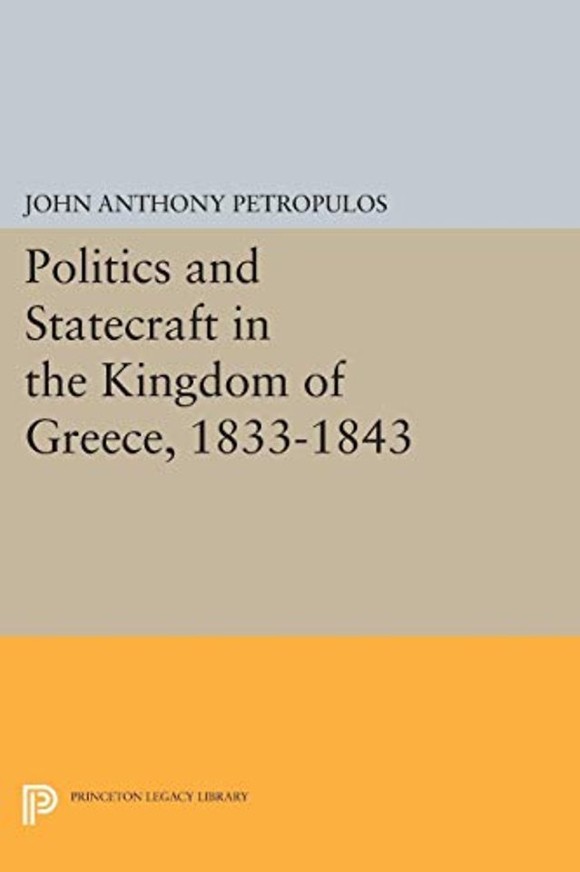 Politics and Statecraft in the Kingdom of Greece, 1833–1843