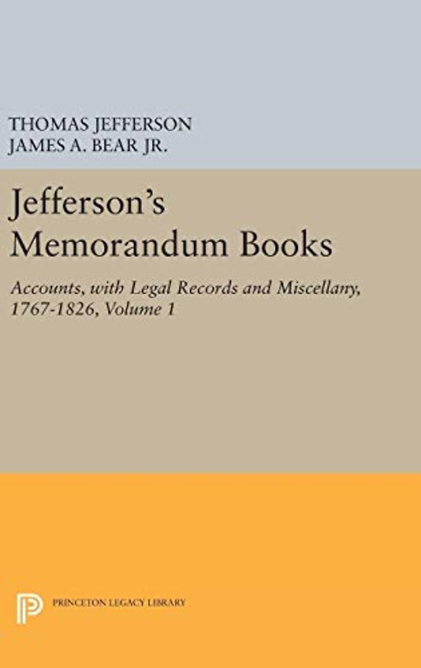 Jefferson`s Memorandum Books, Volume 1 – Accounts, with Legal Records and Miscellany, 1767–1826