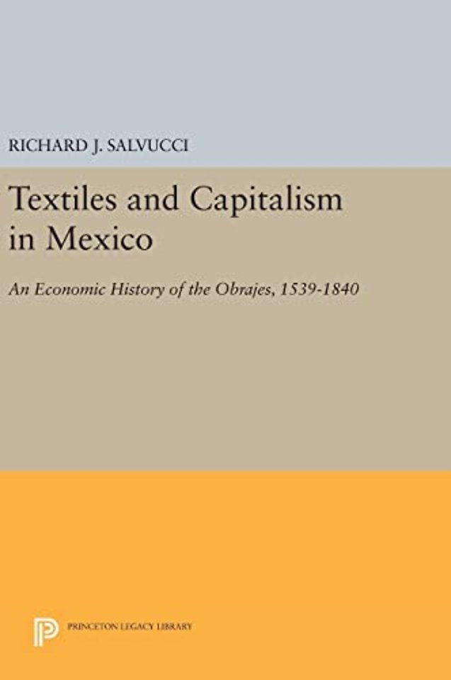 Textiles and Capitalism in Mexico – An Economic History of the Obrajes, 1539–1840
