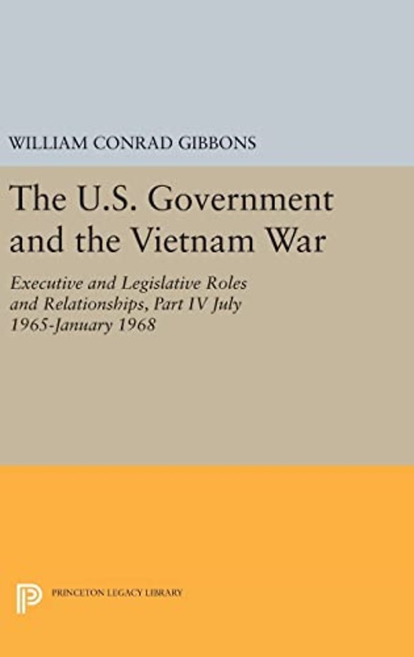 The U.S. Government and the Vietnam War: Executive and Legislative Roles and Relationships, Part IV