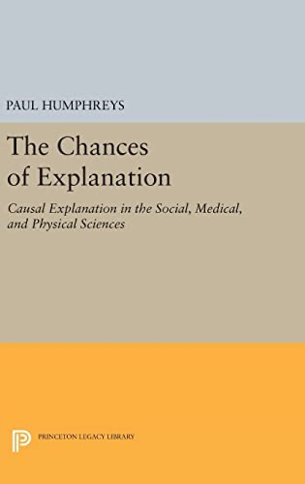 The Chances of Explanation – Causal Explanation in the Social, Medical, and Physical Sciences