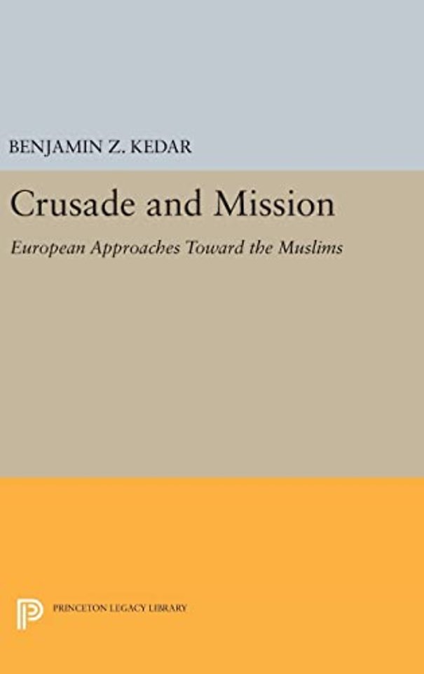 Crusade and Mission – European Approaches Toward the Muslims