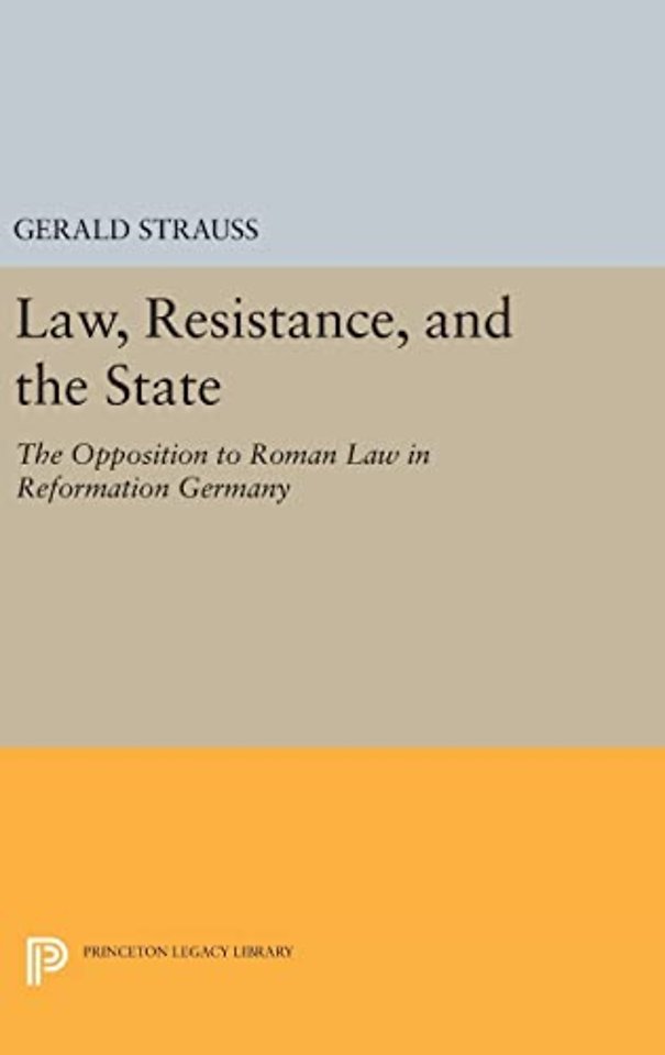 Law, Resistance, and the State – The Opposition to Roman Law in Reformation Germany
