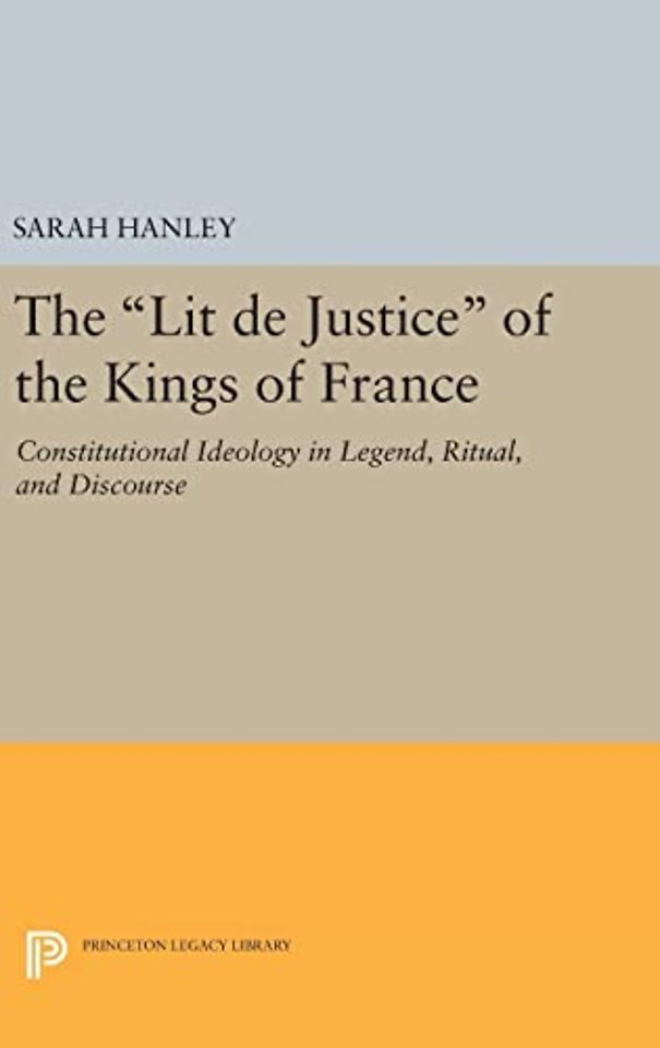 The Lit de Justice of the Kings of France – Constitutional Ideology in Legend, Ritual, and Discourse