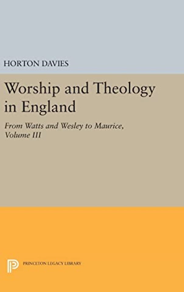 Worship and Theology in England, Volume III – From Watts and Wesley to Maurice
