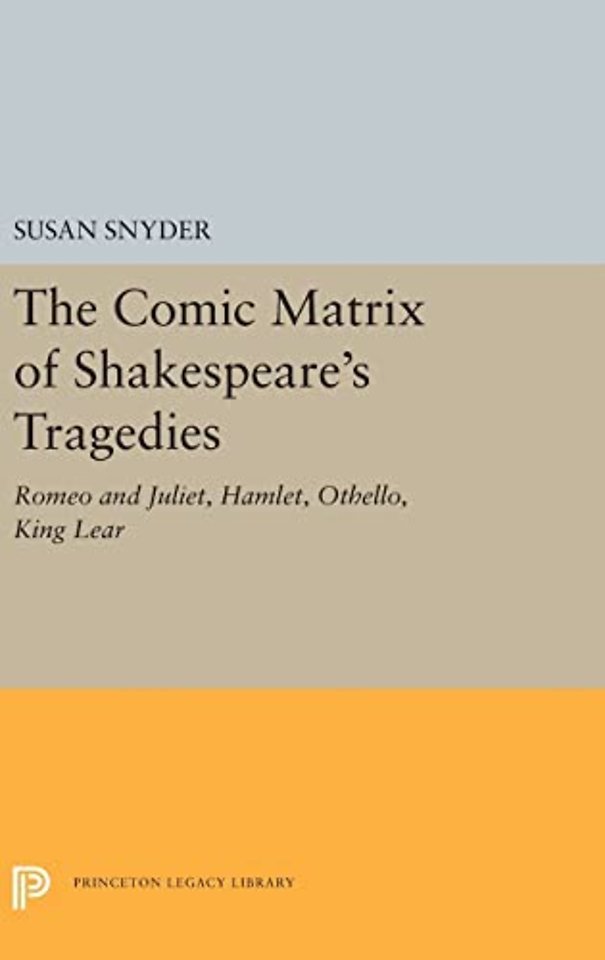 The Comic Matrix of Shakespeare`s Tragedies – Romeo and Juliet, Hamlet, Othello, and King Lear
