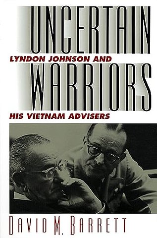 Uncertain Warriors – Lyndon Johnson and His Vietnam Advisers