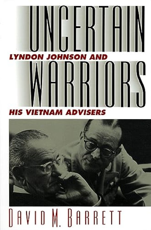 Uncertain Warriors – Lyndon Johnson and His Vietnam Advisers