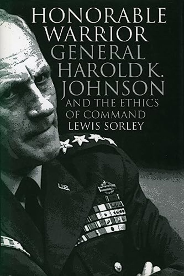 Honorable Warrior – General Harold K.Johnson and the Ethics of Command