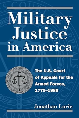 Military Justice in America – The U.S. Court of Appeals for the Armed Forces, 1775–1980