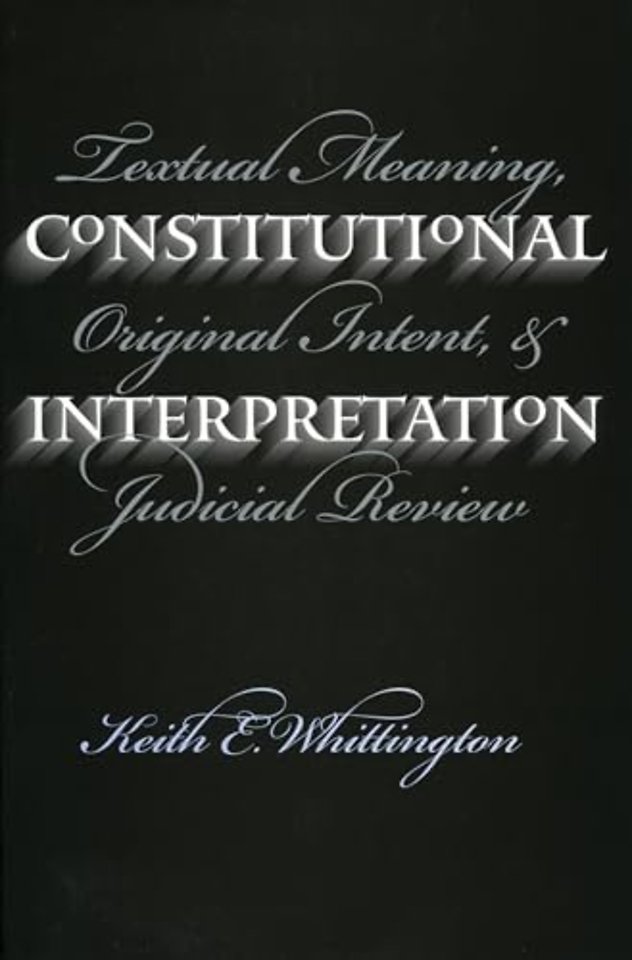 Constitutional Interpretation – Textual Meaning, Original Intent and Judicial Review