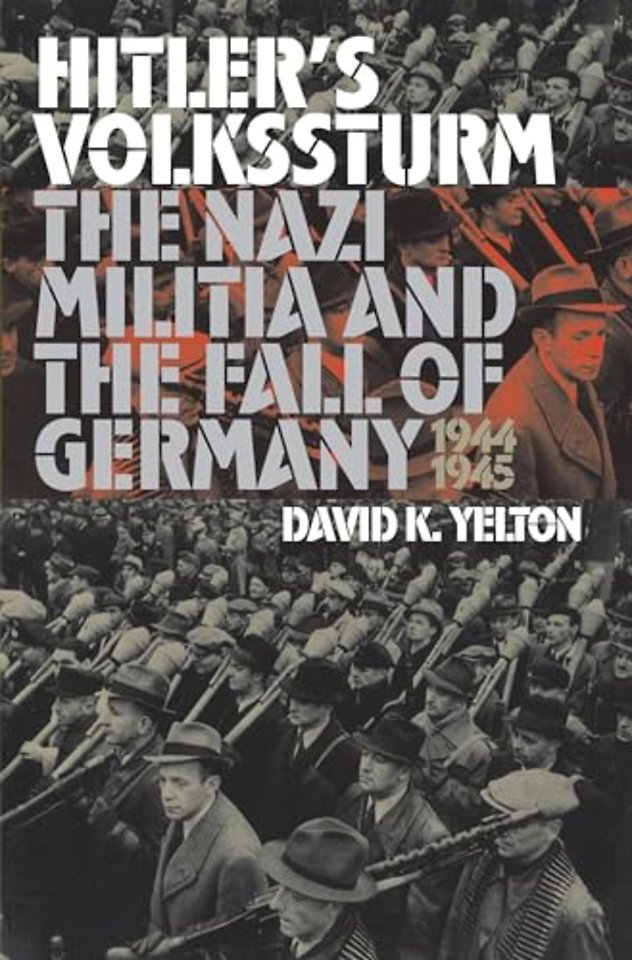 Hitler`s Volkssturm – The Nazi Militia and the Fall of Germany, 1944–1945