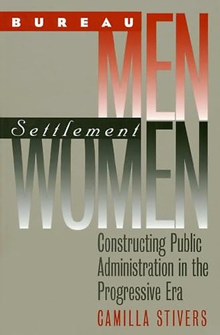 Bureau Men, Settlement Women – Constructing Public Administration in the Progressive Era